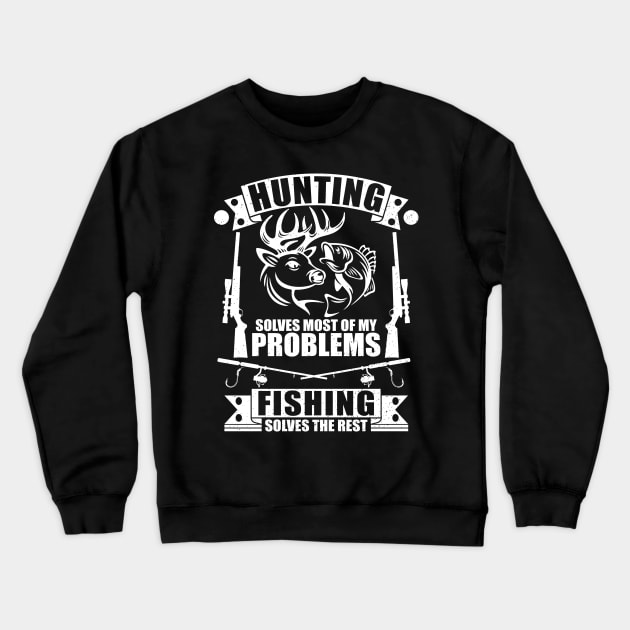 Hunting Solves Most Of My Problems Fishing Solves The Rest Crewneck Sweatshirt by Benzii-shop 